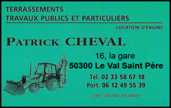 patrick cheval, terrassement,travaux publics,pose de fosses toutes eaux,micro-station,assainissement,démolition,bâtiments agricoles et industriels,bâtiments d'élevage,aménagement de cours,pose de bordures,pose de pavés,empierrement,enrochement,récupérateur d'eaux de pluie enterrées,aménagement d'espaces verts,terrassement de piscines,tous travaux de vrd,canalisations,plateformes,location de bennes,location de mini-pelle avec chauffeur,location de pelle avec chauffeur,location de pelle à chenilles avec chauffeur,transport de matériaux de carrière,location de tracteur-remorque tp,mecalac,clôtures,